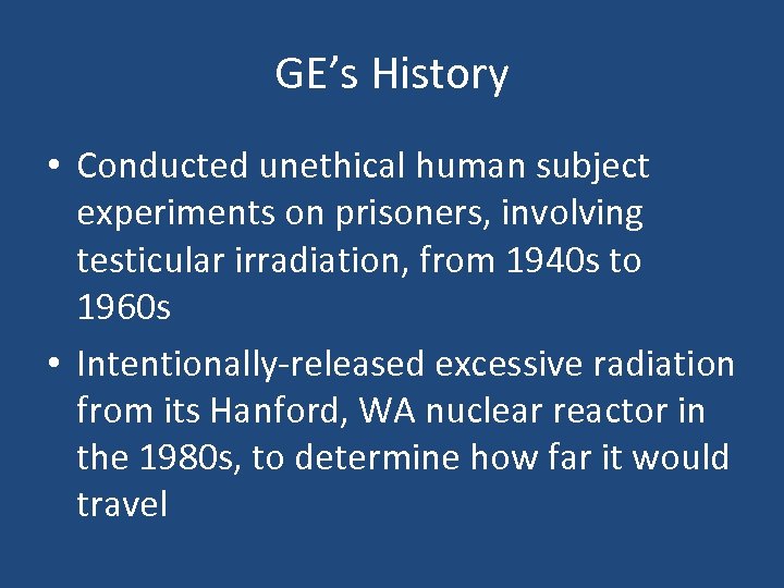 GE’s History • Conducted unethical human subject experiments on prisoners, involving testicular irradiation, from