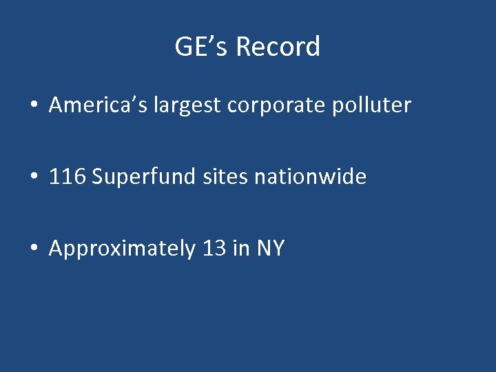 GE’s Record • America’s largest corporate polluter • 116 Superfund sites nationwide • Approximately