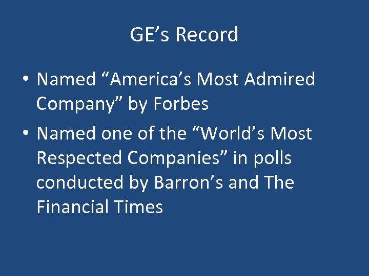 GE’s Record • Named “America’s Most Admired Company” by Forbes • Named one of