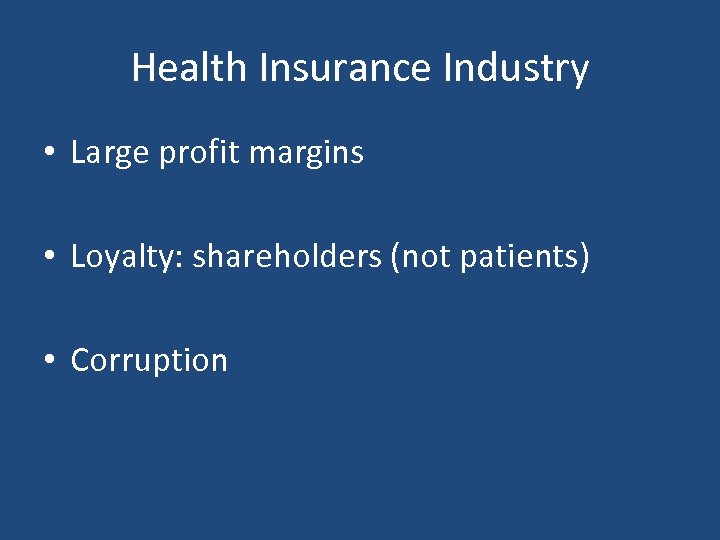 Health Insurance Industry • Large profit margins • Loyalty: shareholders (not patients) • Corruption