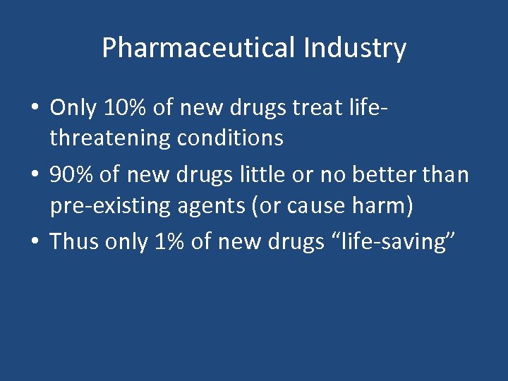 Pharmaceutical Industry • Only 10% of new drugs treat lifethreatening conditions • 90% of