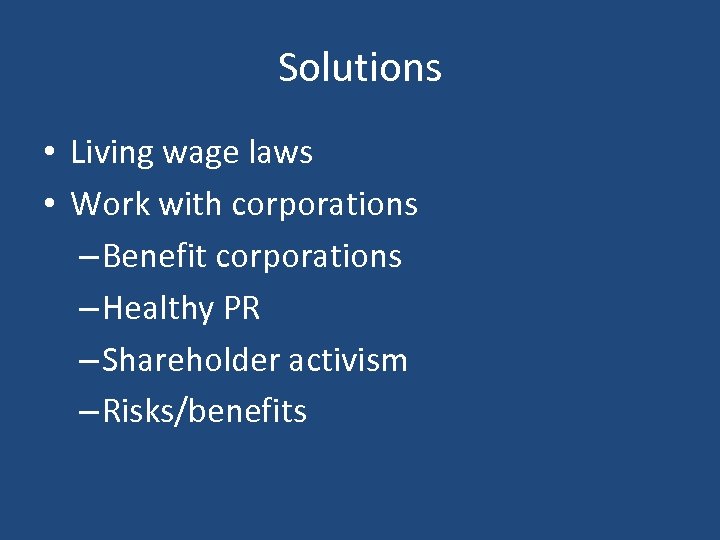 Solutions • Living wage laws • Work with corporations – Benefit corporations – Healthy