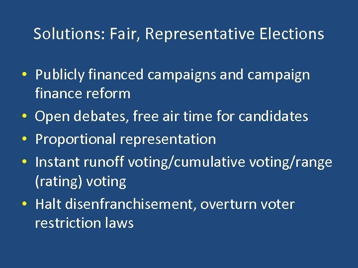 Solutions: Fair, Representative Elections • Publicly financed campaigns and campaign finance reform • Open