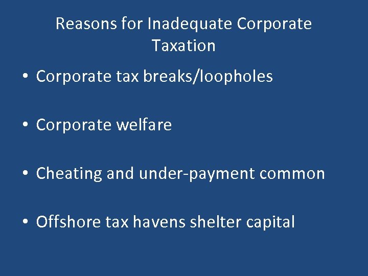 Reasons for Inadequate Corporate Taxation • Corporate tax breaks/loopholes • Corporate welfare • Cheating