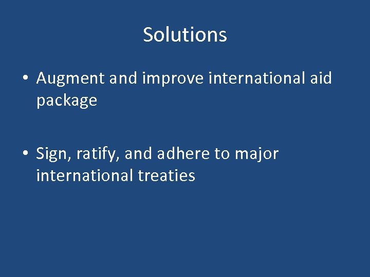 Solutions • Augment and improve international aid package • Sign, ratify, and adhere to