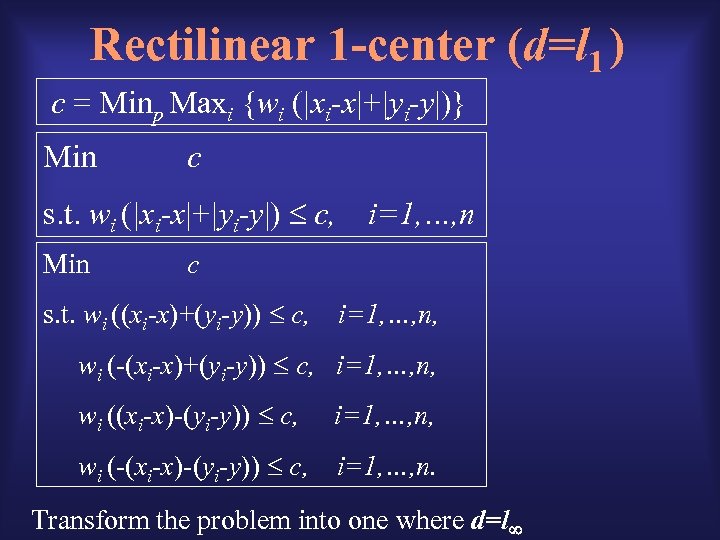 Rectilinear 1 -center (d=l 1 ) c = Minp Maxi {wi (|xi-x|+|yi-y|)} Min c