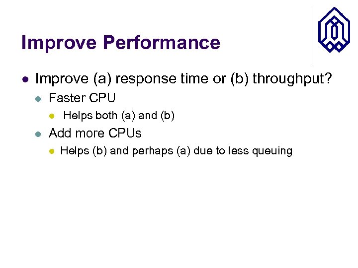 Improve Performance l Improve (a) response time or (b) throughput? l Faster CPU l