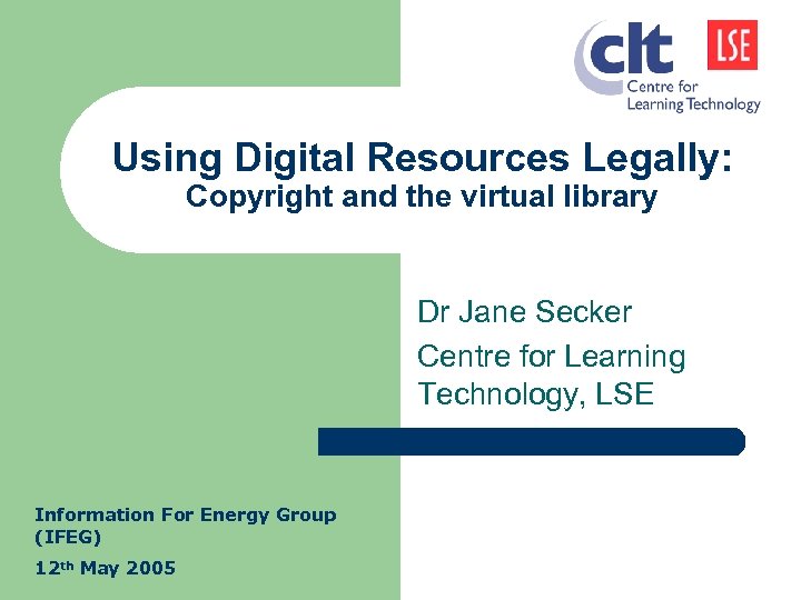 Using Digital Resources Legally: Copyright and the virtual library Dr Jane Secker Centre for