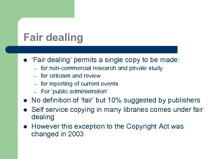 Fair dealing l ‘Fair dealing’ permits a single copy to be made: – –