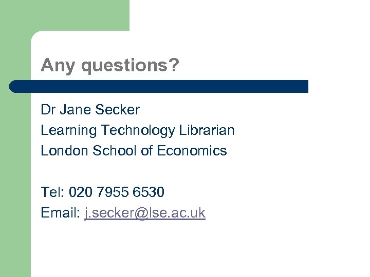 Any questions? Dr Jane Secker Learning Technology Librarian London School of Economics Tel: 020
