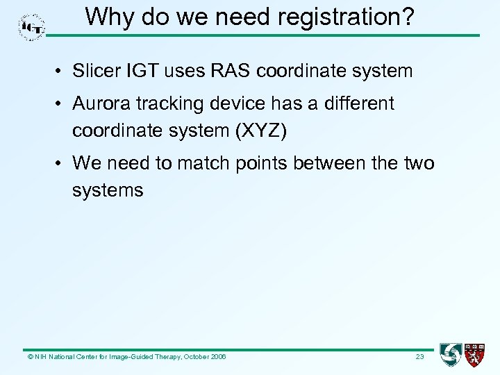 Why do we need registration? • Slicer IGT uses RAS coordinate system • Aurora