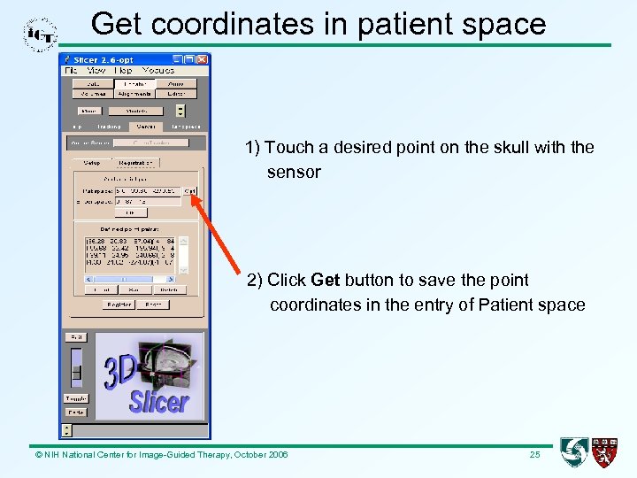 Get coordinates in patient space 1) Touch a desired point on the skull with