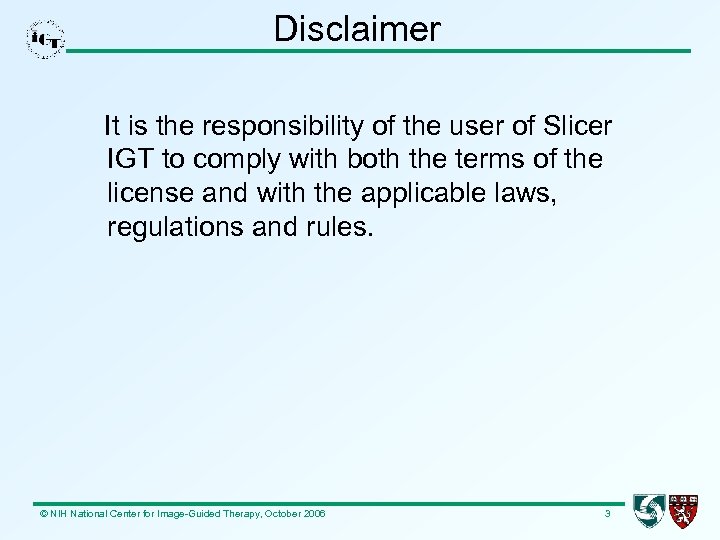 Disclaimer It is the responsibility of the user of Slicer IGT to comply with