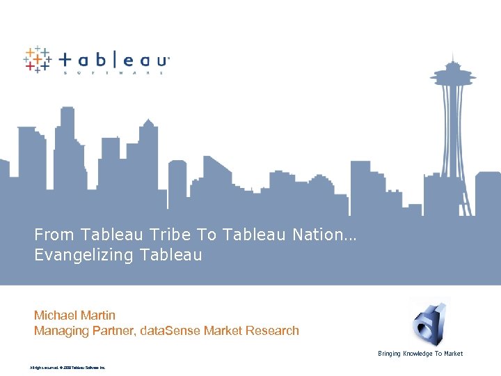 From Tableau Tribe To Tableau Nation… Evangelizing Tableau Michael Martin Managing Partner, data. Sense