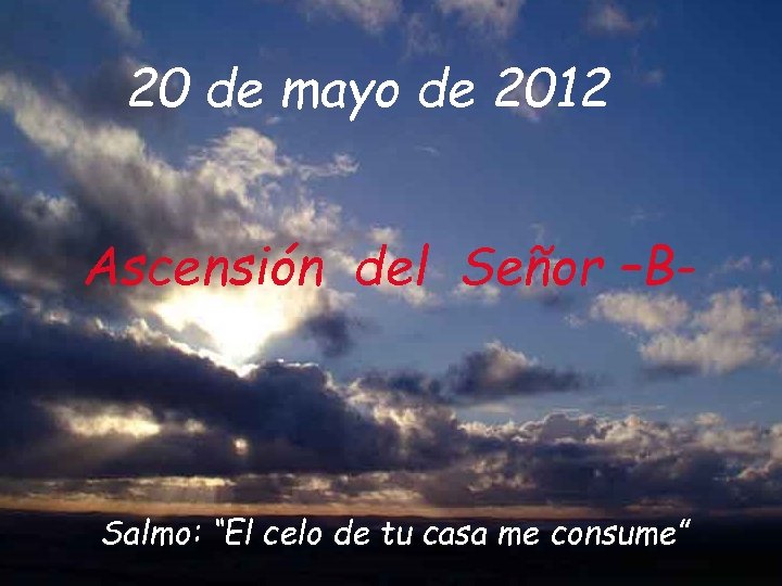 20 de mayo de 2012 Ascensión del Señor –B- Salmo: “El celo de tu
