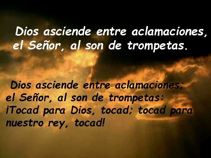 Dios asciende entre aclamaciones, el Señor, al son de trompetas. Dios asciende entre aclamaciones;