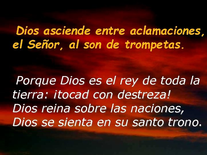 Dios asciende entre aclamaciones, el Señor, al son de trompetas. Porque Dios es el