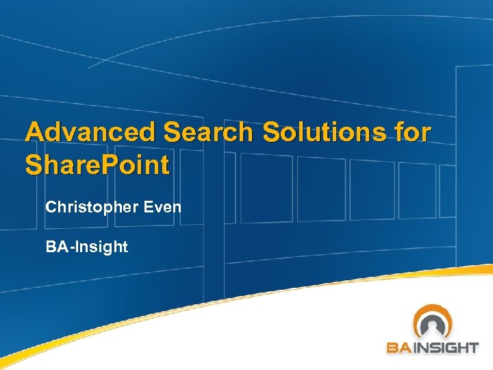 Advanced Search Solutions for Share. Point Christopher Even BA-Insight 