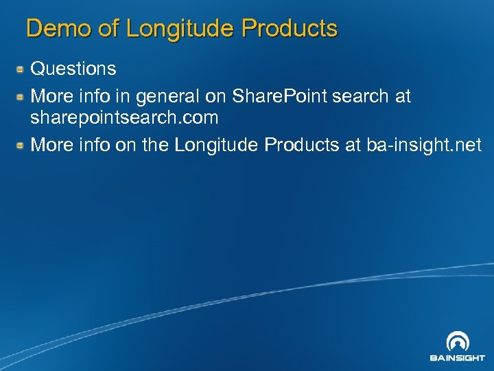 Demo of Longitude Products Questions More info in general on Share. Point search at