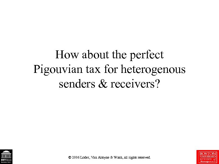 How about the perfect Pigouvian tax for heterogenous senders & receivers? © 2006 Loder,