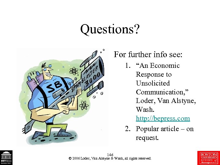 Questions? For further info see: 1. “An Economic Response to Unsolicited Communication, ” Loder,