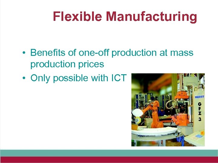 Flexible Manufacturing • Benefits of one-off production at mass production prices • Only possible