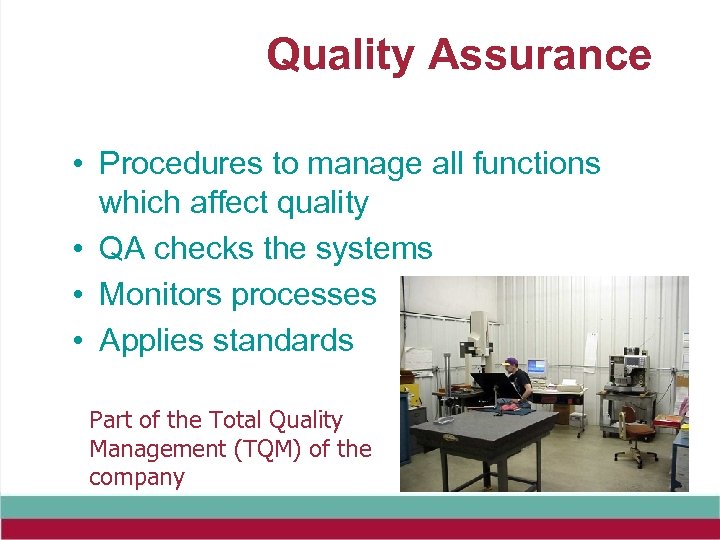 Quality Assurance • Procedures to manage all functions which affect quality • QA checks