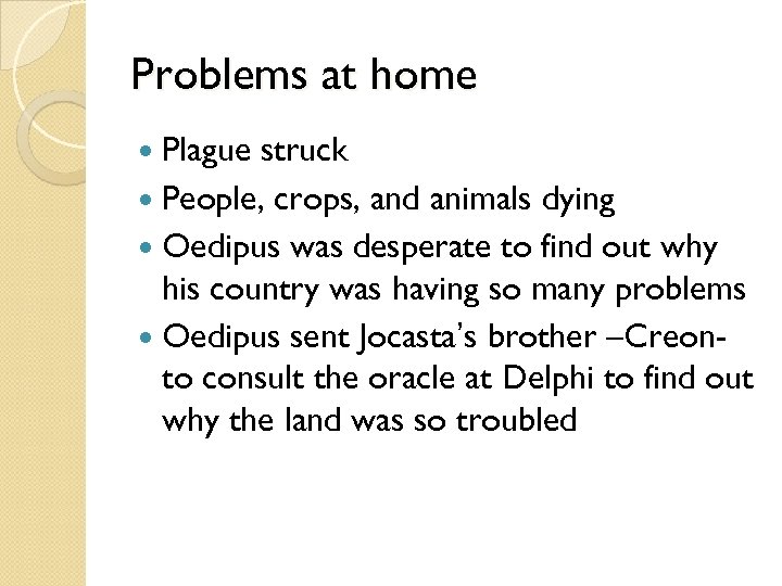 Problems at home Plague struck People, crops, and animals dying Oedipus was desperate to