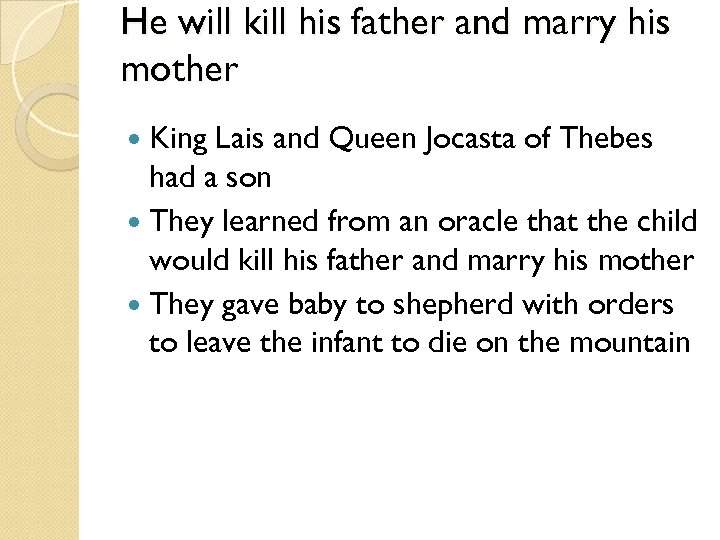 He will kill his father and marry his mother King Lais and Queen Jocasta