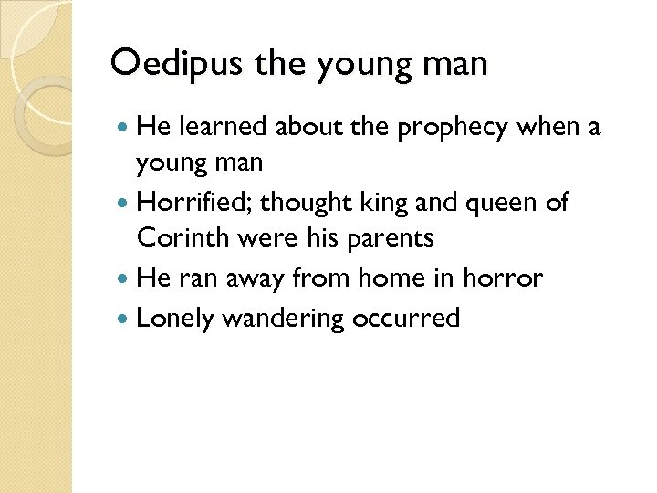 Oedipus the young man He learned about the prophecy when a young man Horrified;