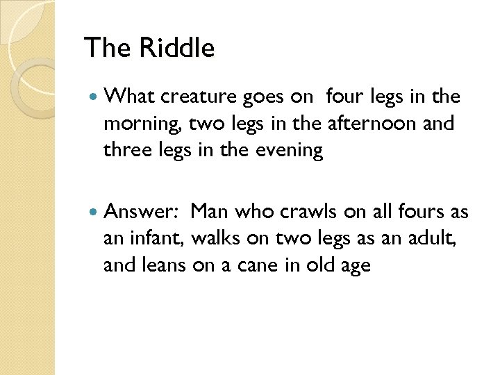 The Riddle What creature goes on four legs in the morning, two legs in