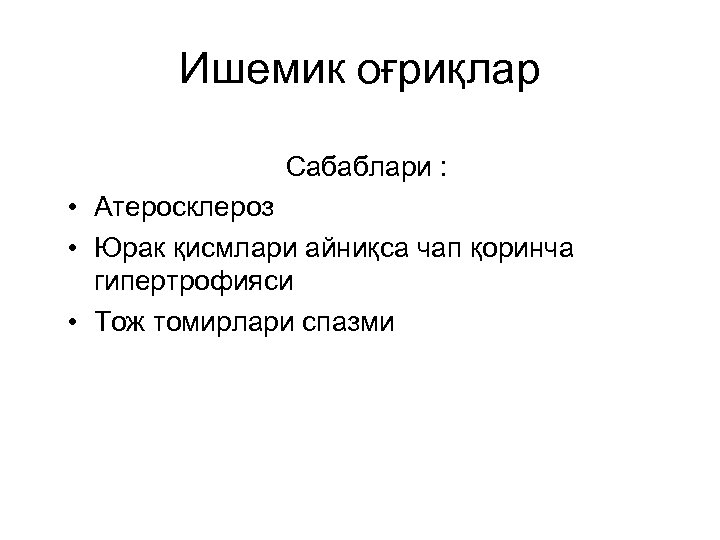 Ишемик оғриқлар Сабаблари : • Атеросклероз • Юрак қисмлари айниқса чап қоринча гипертрофияси •