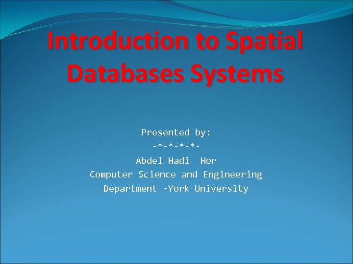 Introduction To Spatial Databases Systems Presented By — — Abdel