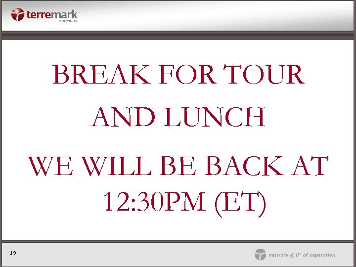 BREAK FOR TOUR AND LUNCH WE WILL BE BACK AT 12: 30 PM (ET)