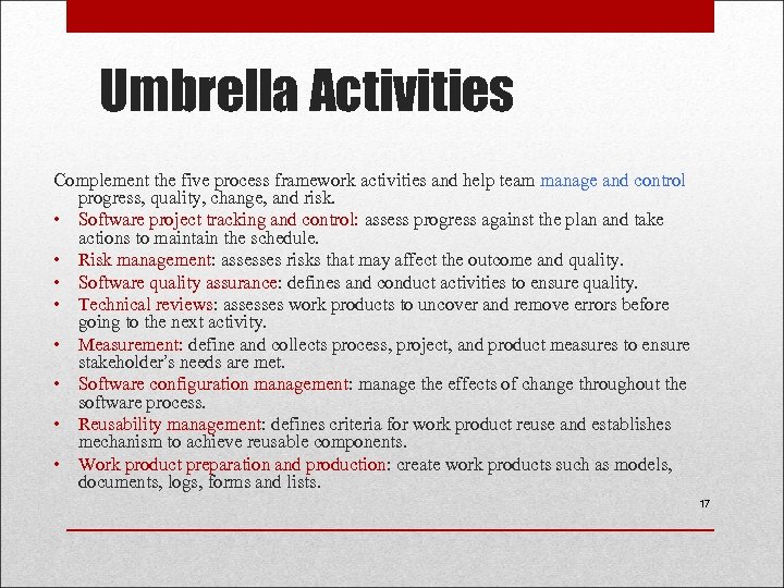 Umbrella Activities Complement the five process framework activities and help team manage and control