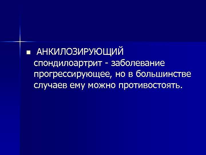 n АНКИЛОЗИРУЮЩИЙ спондилоартрит - заболевание прогрессирующее, но в большинстве случаев ему можно противостоять. 