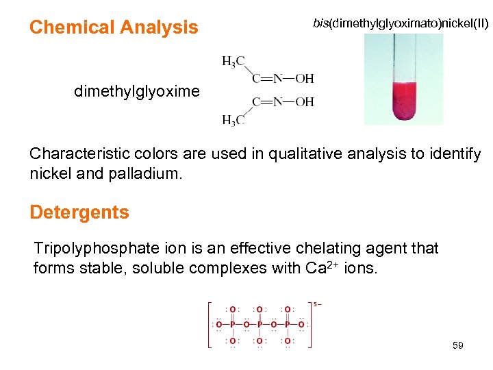 Chemical Analysis bis(dimethylglyoximato)nickel(II) dimethylglyoxime Characteristic colors are used in qualitative analysis to identify nickel
