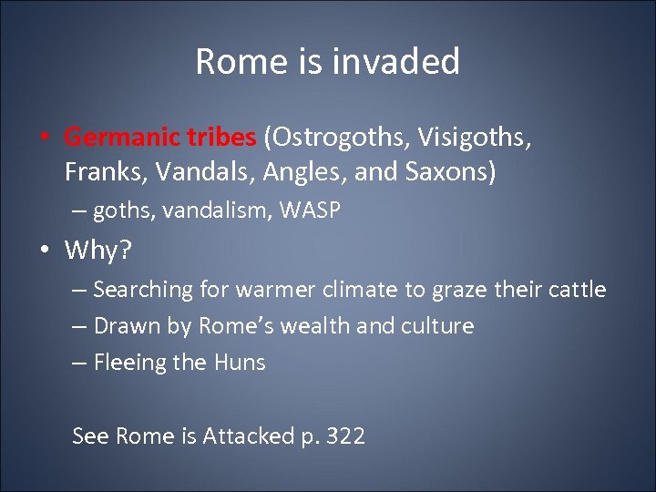 Rome is invaded • Germanic tribes (Ostrogoths, Visigoths, Franks, Vandals, Angles, and Saxons) –