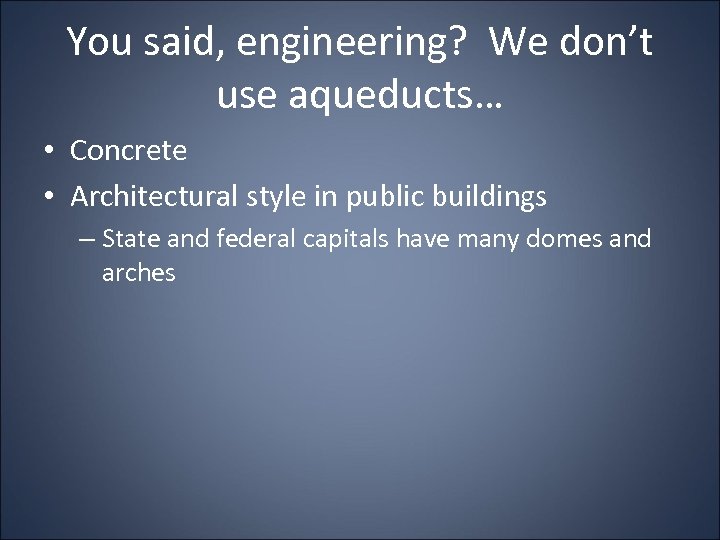 You said, engineering? We don’t use aqueducts… • Concrete • Architectural style in public