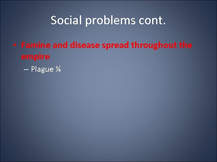 Social problems cont. • Famine and disease spread throughout the empire – Plague ¼