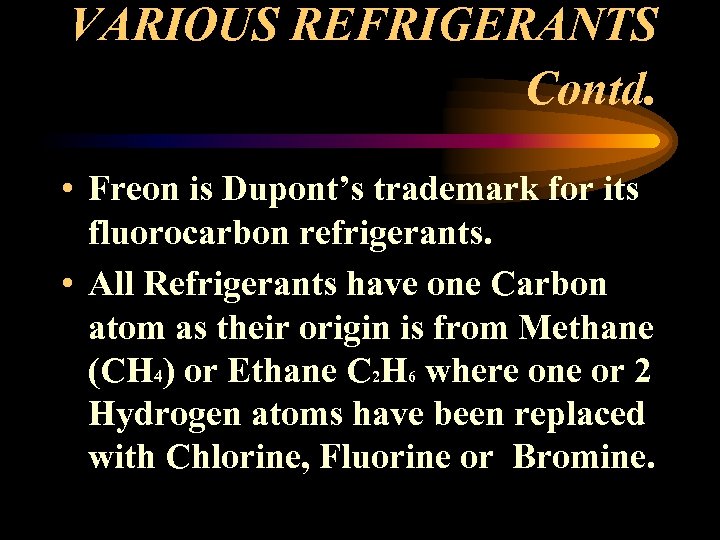 VARIOUS REFRIGERANTS Contd. • Freon is Dupont’s trademark for its fluorocarbon refrigerants. • All
