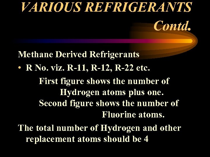 VARIOUS REFRIGERANTS Contd. Methane Derived Refrigerants • R No. viz. R-11, R-12, R-22 etc.