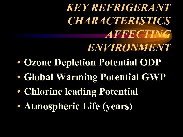 KEY REFRIGERANT CHARACTERISTICS AFFECTING ENVIRONMENT • • Ozone Depletion Potential ODP Global Warming Potential