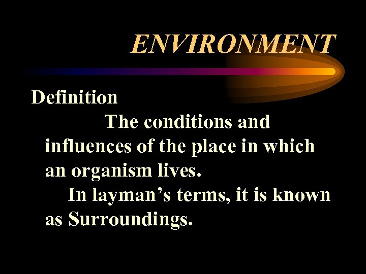 ENVIRONMENT Definition The conditions and influences of the place in which an organism lives.