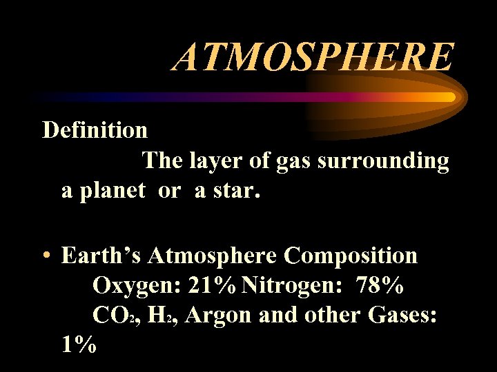 ATMOSPHERE Definition The layer of gas surrounding a planet or a star. • Earth’s