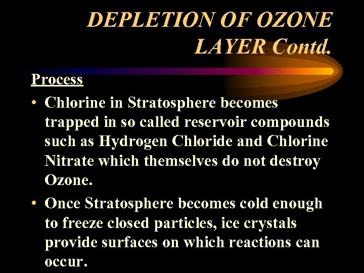 DEPLETION OF OZONE LAYER Contd. Process • Chlorine in Stratosphere becomes trapped in so