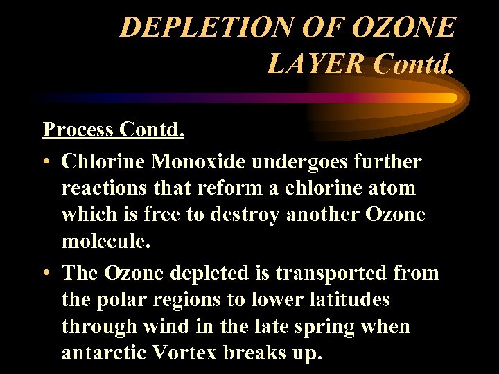 DEPLETION OF OZONE LAYER Contd. Process Contd. • Chlorine Monoxide undergoes further reactions that