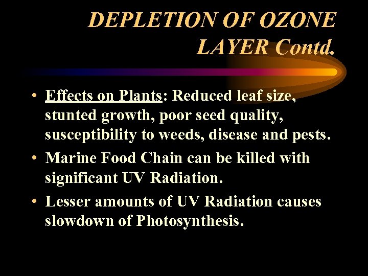 DEPLETION OF OZONE LAYER Contd. • Effects on Plants: Reduced leaf size, stunted growth,