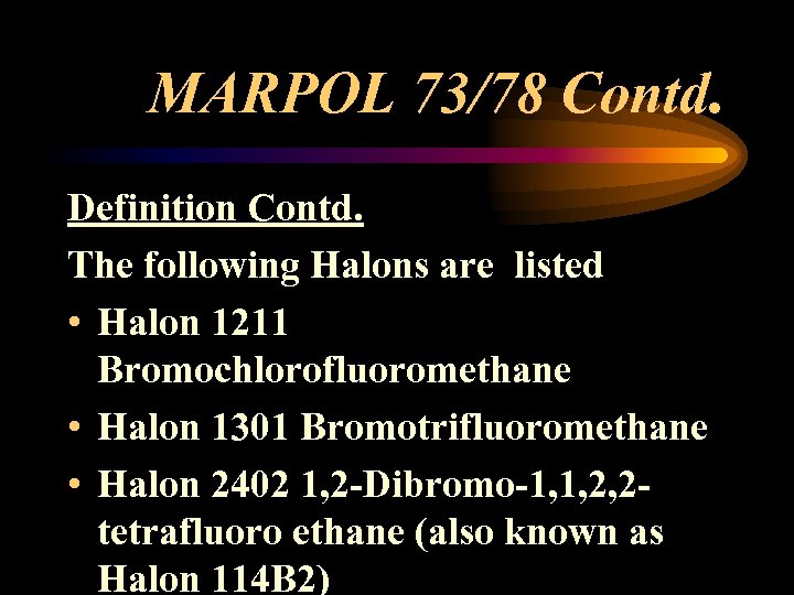 MARPOL 73/78 Contd. Definition Contd. The following Halons are listed • Halon 1211 Bromochlorofluoromethane