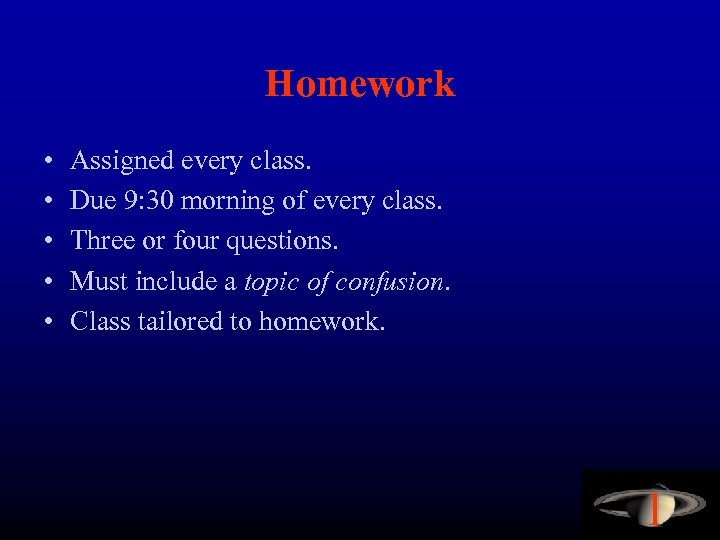 Homework • • • Assigned every class. Due 9: 30 morning of every class.